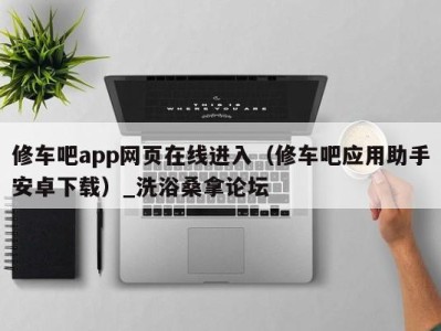 深圳修车吧app网页在线进入（修车吧应用助手安卓下载）_洗浴桑拿论坛