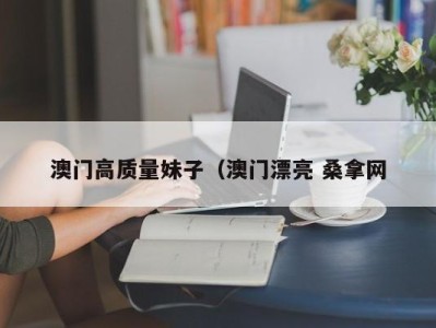 深圳澳门高质量妹子（澳门漂亮 桑拿网