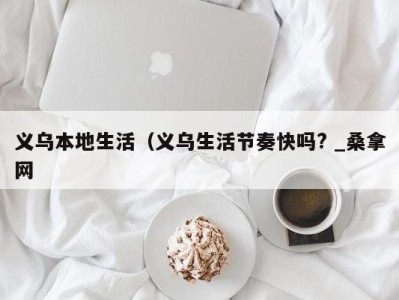 深圳义乌本地生活（义乌生活节奏快吗? _桑拿网