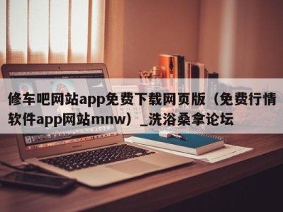 深圳修车吧网站app免费下载网页版（免费行情软件app网站mnw）_洗浴桑拿论坛