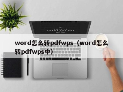 深圳word怎么转pdfwps（word怎么转pdfwps中）