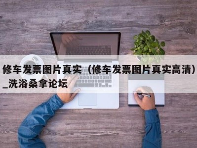 深圳修车发票图片真实（修车发票图片真实高清）_洗浴桑拿论坛