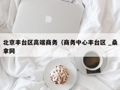 深圳北京丰台区高端商务（商务中心丰台区 _桑拿网