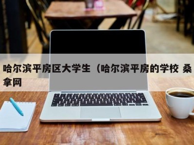 深圳哈尔滨平房区大学生（哈尔滨平房的学校 桑拿网