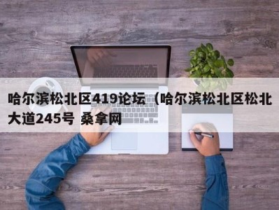 深圳哈尔滨松北区419论坛（哈尔滨松北区松北大道245号 桑拿网