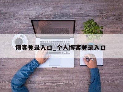 深圳博客登录入口_个人博客登录入口 