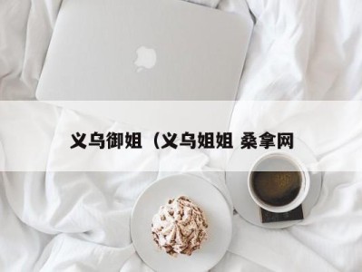 深圳义乌御姐（义乌姐姐 桑拿网