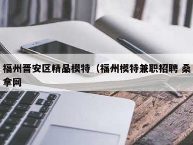 深圳福州晋安区精品模特（福州模特兼职招聘 桑拿网