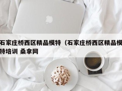 深圳石家庄桥西区精品模特（石家庄桥西区精品模特培训 桑拿网