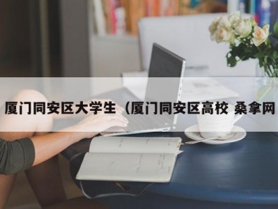 深圳厦门同安区大学生（厦门同安区高校 桑拿网