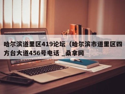 深圳哈尔滨道里区419论坛（哈尔滨市道里区四方台大道456号电话 _桑拿网