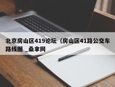 深圳北京房山区419论坛（房山区41路公交车路线图 _桑拿网