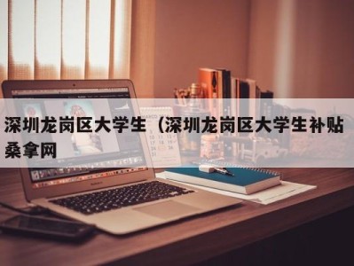 深圳龙岗区大学生（深圳龙岗区大学生补贴 桑拿网