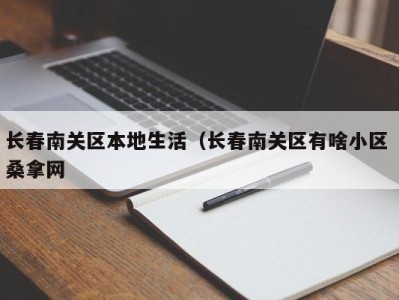 深圳长春南关区本地生活（长春南关区有啥小区 桑拿网