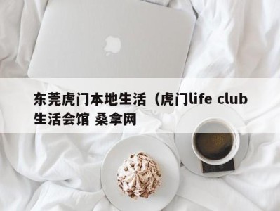 深圳东莞虎门本地生活（虎门life club生活会馆 桑拿网