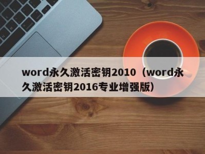 深圳word永久激活密钥2010（word永久激活密钥2016专业增强版）