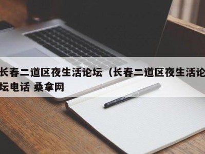 深圳长春二道区夜生活论坛（长春二道区夜生活论坛电话 桑拿网