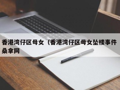 深圳香港湾仔区母女（香港湾仔区母女坠楼事件 桑拿网