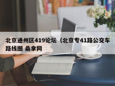 深圳北京通州区419论坛（北京专41路公交车路线图 桑拿网