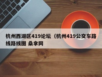 深圳杭州西湖区419论坛（杭州419公交车路线路线图 桑拿网