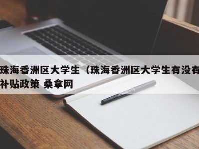 深圳珠海香洲区大学生（珠海香洲区大学生有没有补贴政策 桑拿网