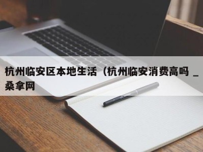 深圳杭州临安区本地生活（杭州临安消费高吗 _桑拿网