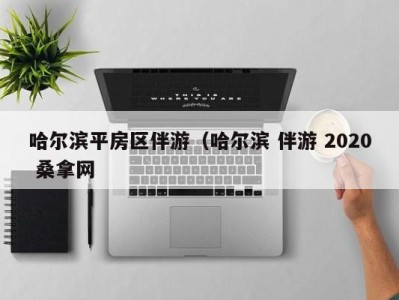 深圳哈尔滨平房区伴游（哈尔滨 伴游 2020 桑拿网