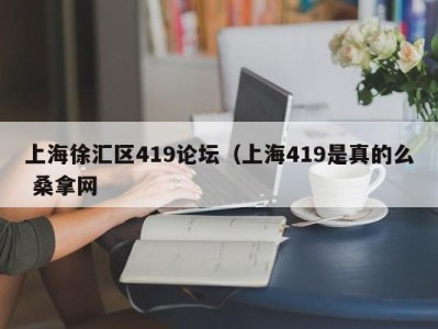 深圳上海徐汇区419论坛（上海419是真的么 桑拿网