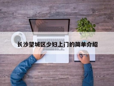 深圳长沙望城区少妇上门的简单介绍