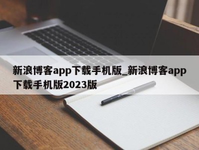 深圳新浪博客app下载手机版_新浪博客app下载手机版2023版 