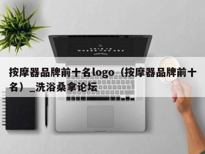 深圳按摩器品牌前十名logo（按摩器品牌前十名）_洗浴桑拿论坛