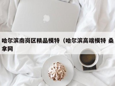 深圳哈尔滨南岗区精品模特（哈尔滨高端模特 桑拿网