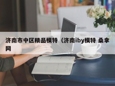 深圳济南市中区精品模特（济南iby模特 桑拿网