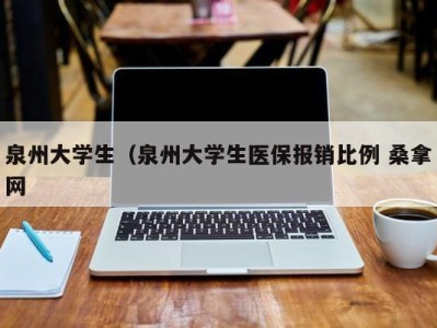 深圳泉州大学生（泉州大学生医保报销比例 桑拿网