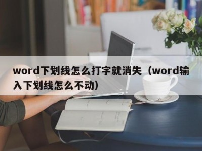 深圳word下划线怎么打字就消失（word输入下划线怎么不动）