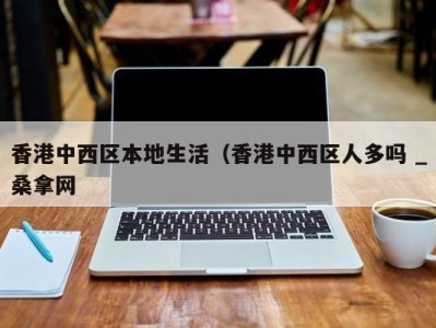 深圳香港中西区本地生活（香港中西区人多吗 _桑拿网