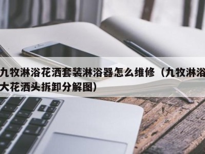 深圳九牧淋浴花洒套装淋浴器怎么维修（九牧淋浴大花洒头拆卸分解图）