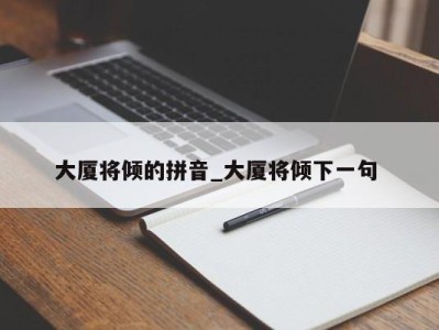 深圳大厦将倾的拼音_大厦将倾下一句 