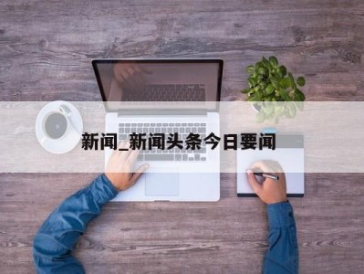 深圳新闻_新闻头条今日要闻 