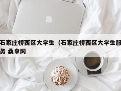 深圳石家庄桥西区大学生（石家庄桥西区大学生服务 桑拿网