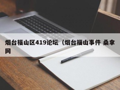 深圳烟台福山区419论坛（烟台福山事件 桑拿网