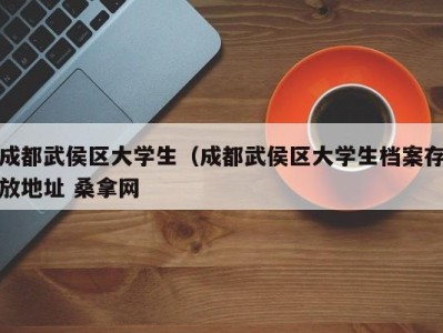 深圳成都武侯区大学生（成都武侯区大学生档案存放地址 桑拿网