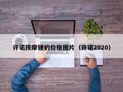 深圳许诺按摩锤的价格图片（许诺2020）