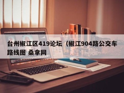 深圳台州椒江区419论坛（椒江904路公交车路线图 桑拿网