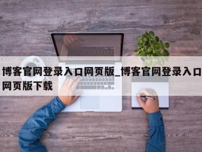 深圳博客官网登录入口网页版_博客官网登录入口网页版下载 