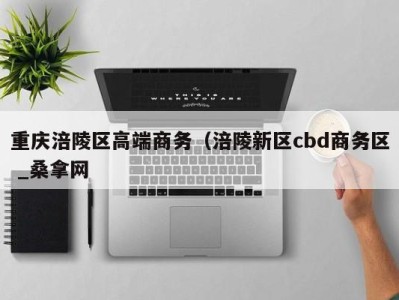 深圳重庆涪陵区高端商务（涪陵新区cbd商务区 _桑拿网