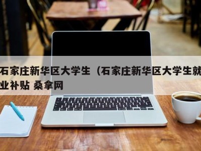 深圳石家庄新华区大学生（石家庄新华区大学生就业补贴 桑拿网