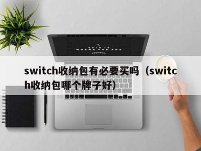 深圳switch收纳包有必要买吗（switch收纳包哪个牌子好）