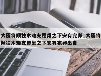 深圳大厦将倾独木难支覆巢之下安有完卵_大厦将倾独木难支覆巢之下安有完卵出自 