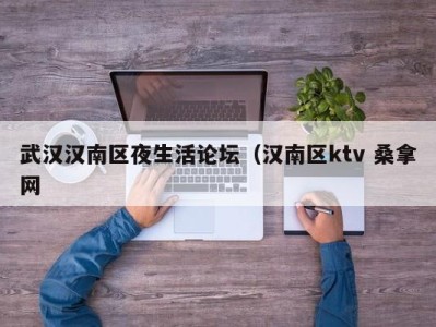 深圳武汉汉南区夜生活论坛（汉南区ktv 桑拿网